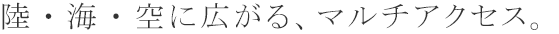 陸・海・空に広がる、マルチアクセス