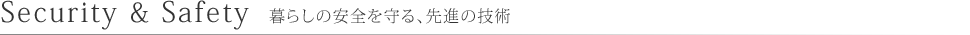 Security & Safety 暮らしの安全を守る、先進の技術