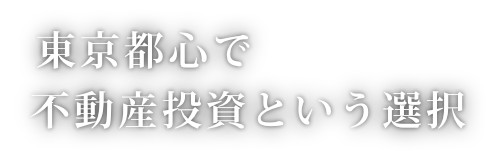 東京都心で不動産投資という選択